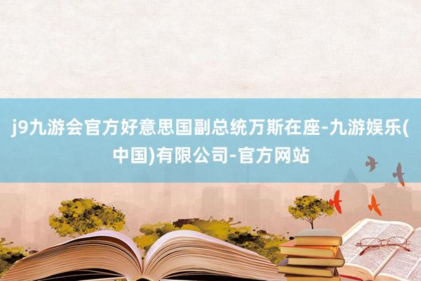 j9九游会官方好意思国副总统万斯在座-九游娱乐(中国)有限公司-官方网站