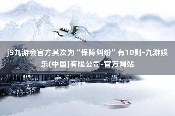 j9九游会官方其次为“保障纠纷”有10则-九游娱乐(中国)有限公司-官方网站