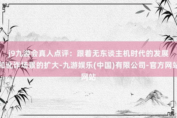 j9九游会真人　　点评：跟着无东谈主机时代的发展和讹诈场景的扩大-九游娱乐(中国)有限公司-官方网站