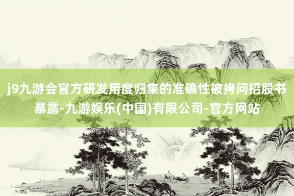 j9九游会官方研发用度归集的准确性被拷问招股书暴露-九游娱乐(中国)有限公司-官方网站