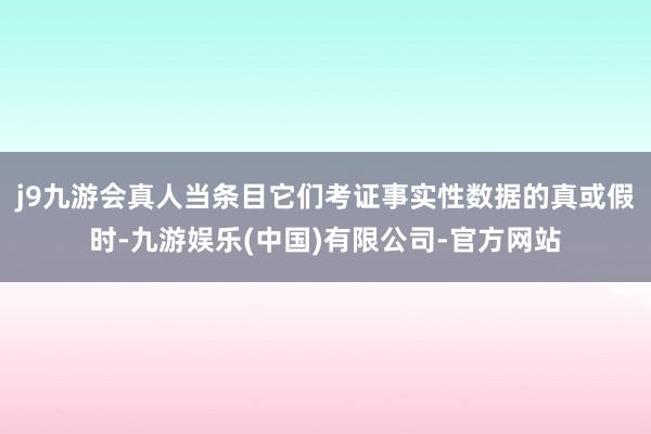 j9九游会真人当条目它们考证事实性数据的真或假时-九游娱乐(中国)有限公司-官方网站