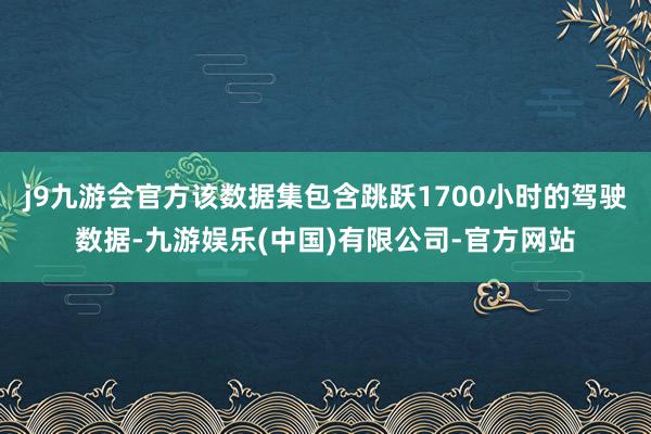 j9九游会官方该数据集包含跳跃1700小时的驾驶数据-九游娱乐(中国)有限公司-官方网站