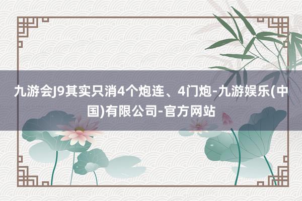 九游会J9其实只消4个炮连、4门炮-九游娱乐(中国)有限公司-官方网站