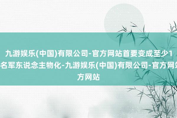 九游娱乐(中国)有限公司-官方网站首要变成至少10名军东说念主物化-九游娱乐(中国)有限公司-官方网站