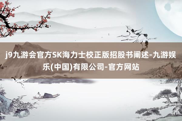 j9九游会官方SK海力士校正版招股书阐述-九游娱乐(中国)有限公司-官方网站